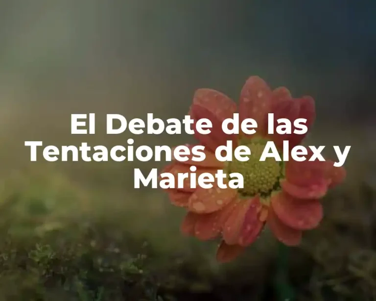 El Debate de las Tentaciones de Alex y Marieta
