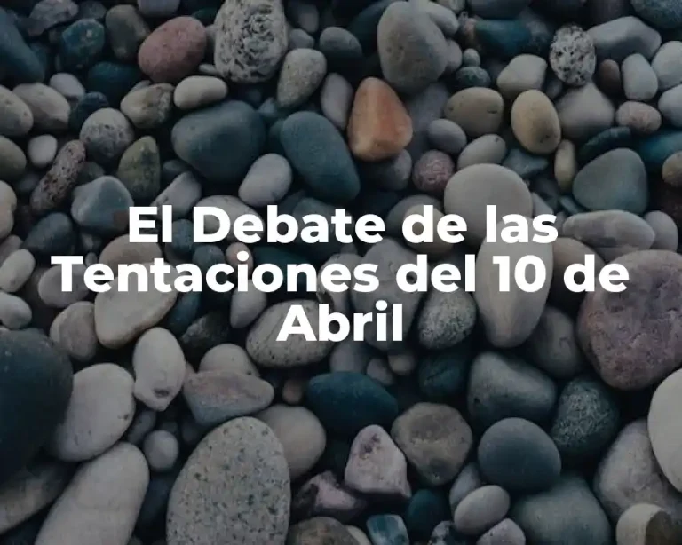 El Debate de las Tentaciones del 10 de Abril