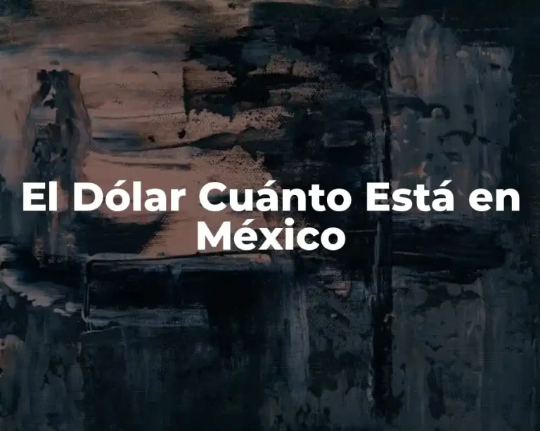 El Dólar Cuánto Está en México