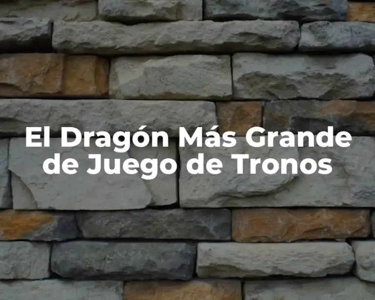 El Dragón Más Grande de Juego de Tronos