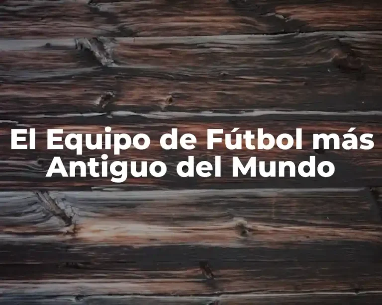 El Equipo de Fútbol más Antiguo del Mundo