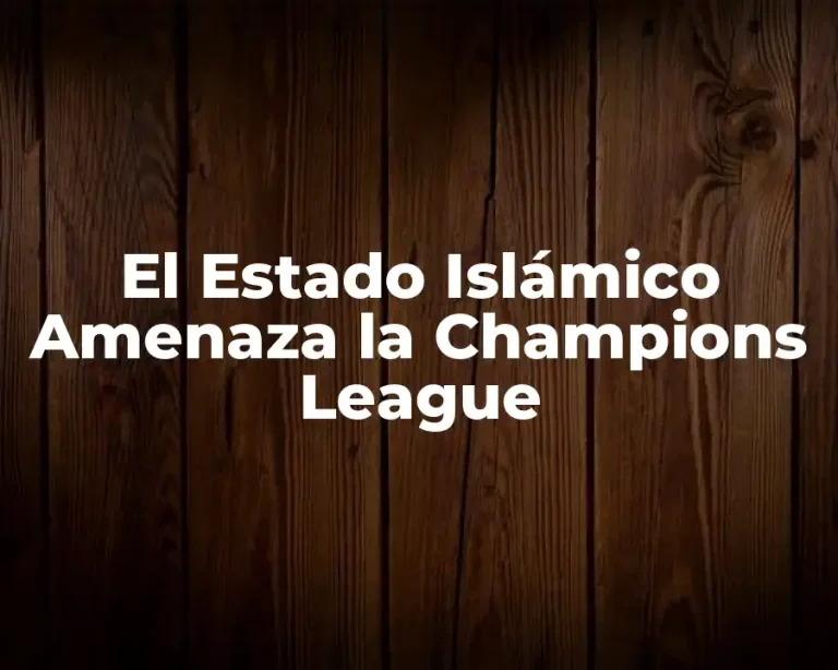 El Estado Islámico Amenaza la Champions League