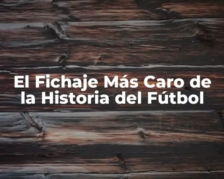 El Fichaje Más Caro de la Historia del Fútbol