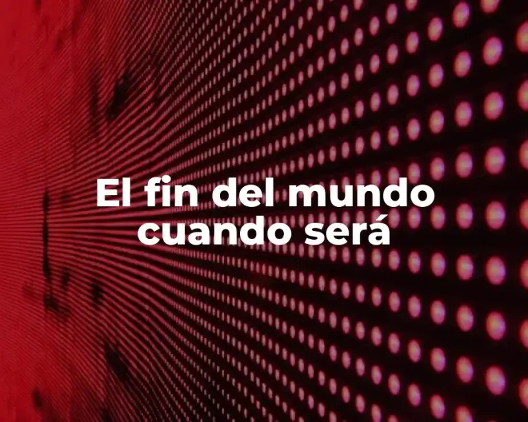 El fin del mundo cuando será