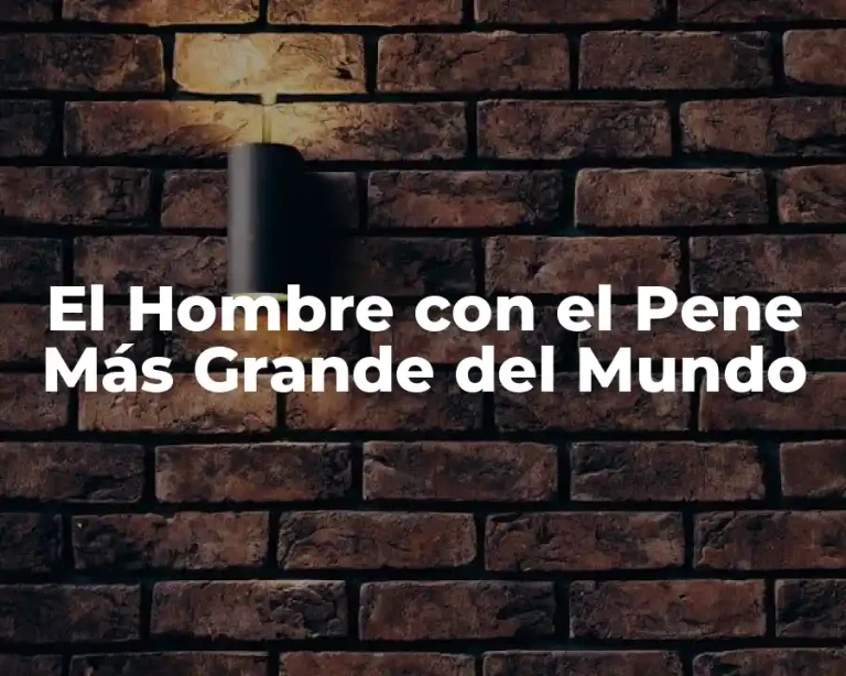 El Hombre con el Pene Más Grande del Mundo