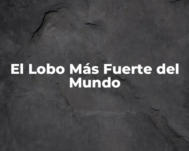 El Lobo Más Fuerte del Mundo