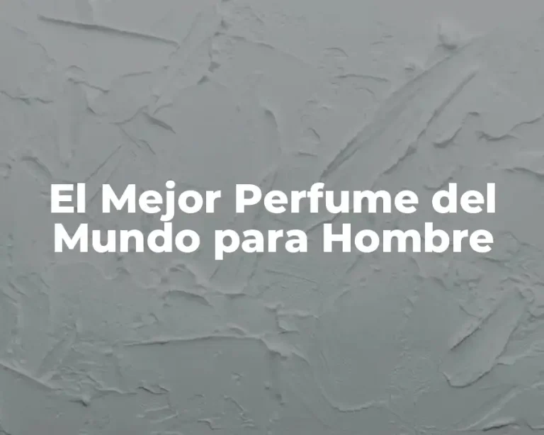 El Mejor Perfume del Mundo para Hombre