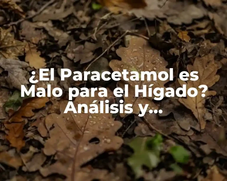 ¿El Paracetamol es Malo para el Hígado? Análisis y Consecuencias
