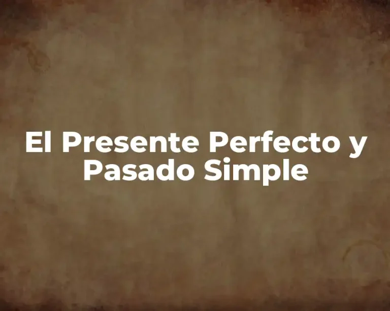 El Presente Perfecto y Pasado Simple