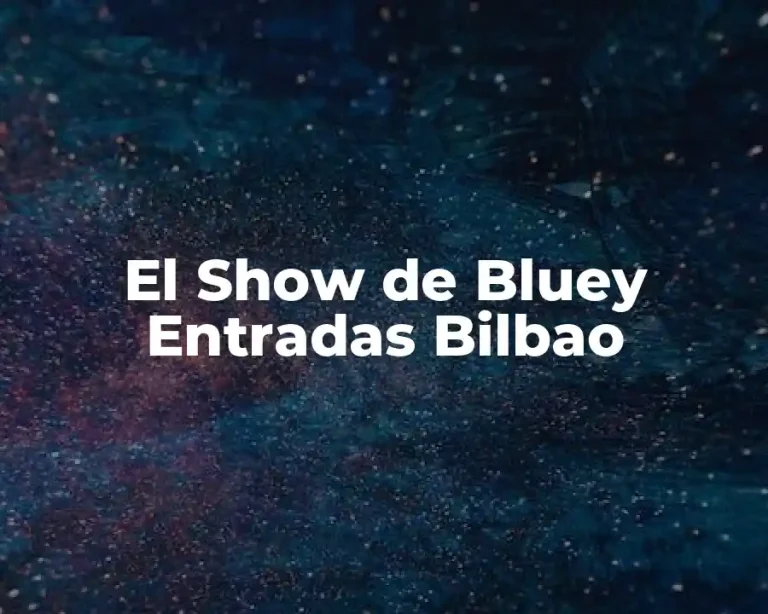 El Show de Bluey Entradas Bilbao