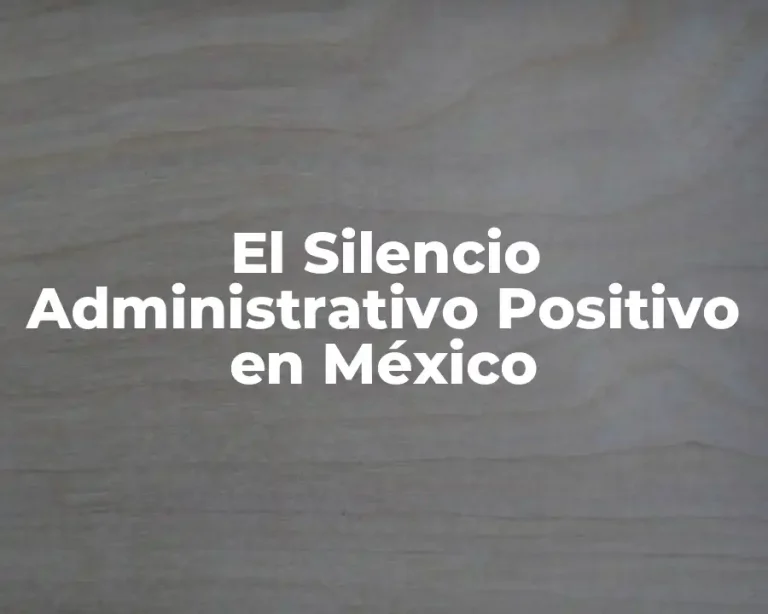 El Silencio Administrativo Positivo en México