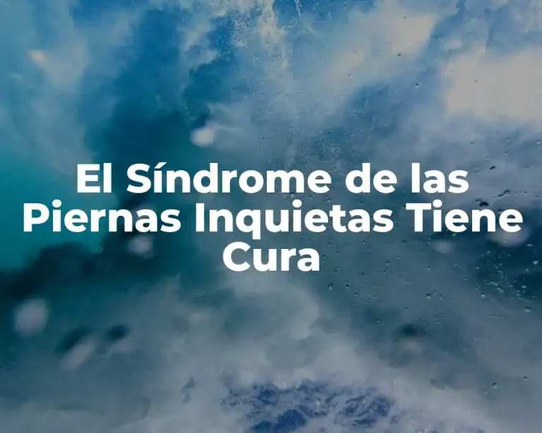 El Síndrome de las Piernas Inquietas Tiene Cura