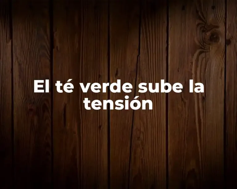 El té verde sube la tensión