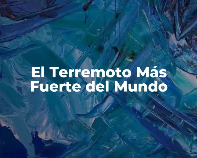 El Terremoto Más Fuerte del Mundo