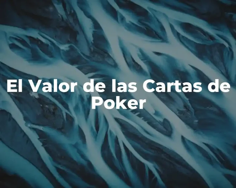 El Valor de las Cartas de Poker