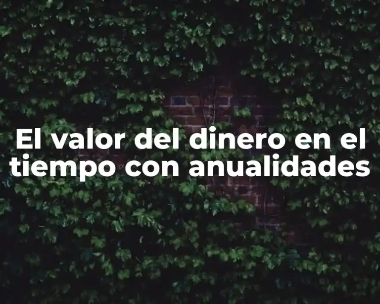 El valor del dinero en el tiempo con anualidades