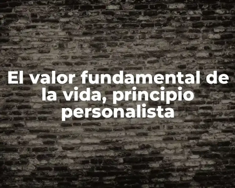 El valor fundamental de la vida, principio personalista