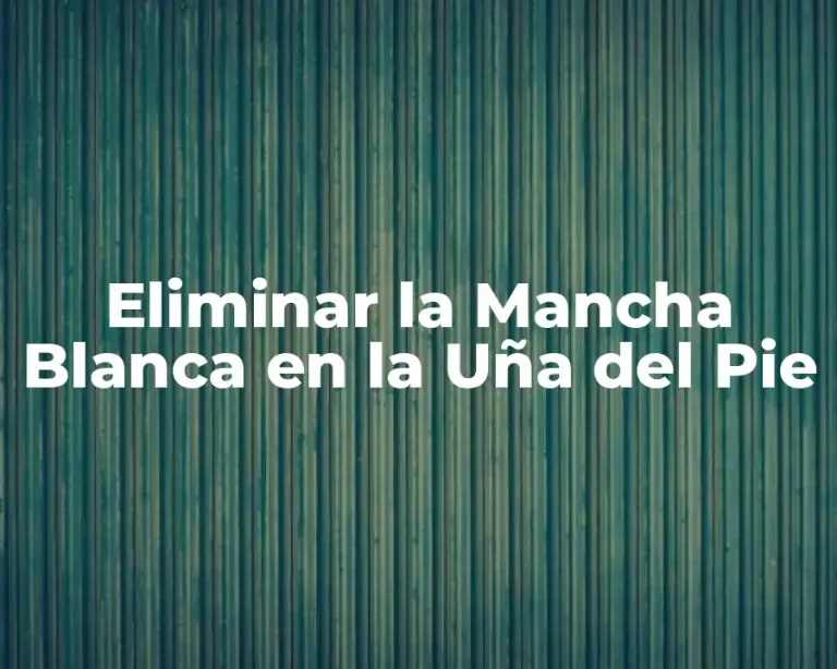 Eliminar la Mancha Blanca en la Uña del Pie