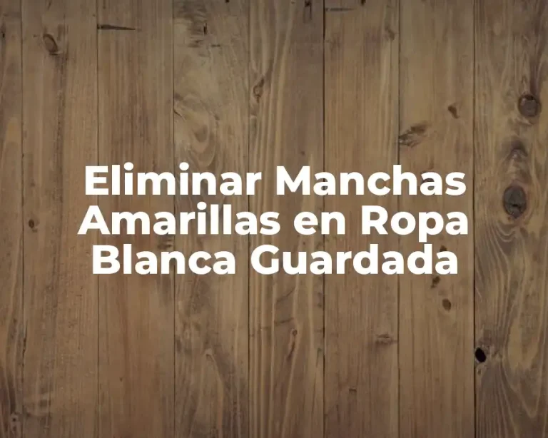 Eliminar Manchas Amarillas en Ropa Blanca Guardada