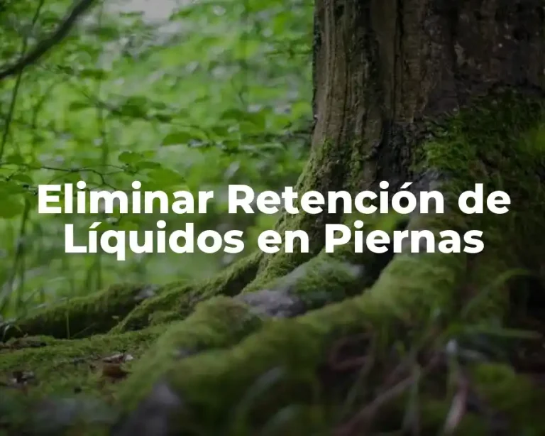 Eliminar Retención de Líquidos en Piernas