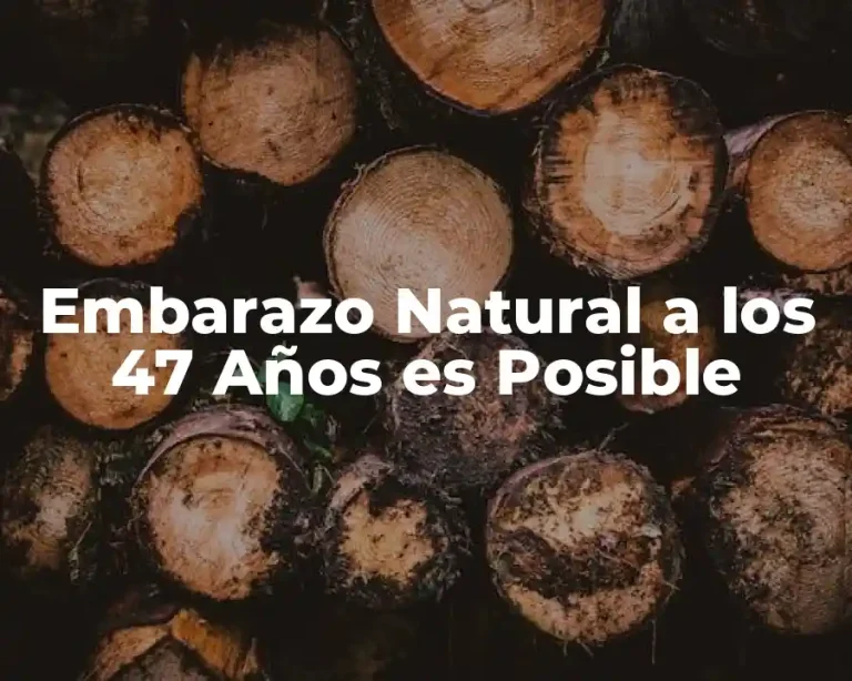 Embarazo Natural a los 47 Años es Posible