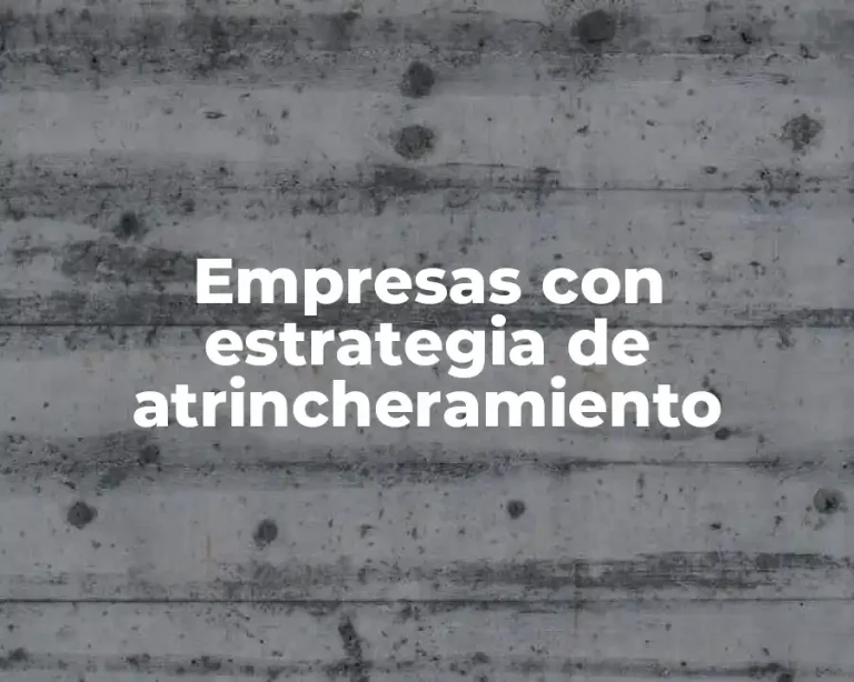 Empresas con estrategia de atrincheramiento
