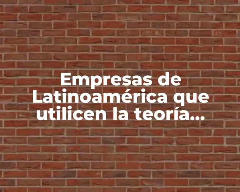 Empresas de Latinoamérica que utilicen la teoría administrativa