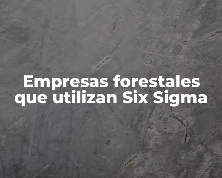 Empresas forestales que utilizan Six Sigma