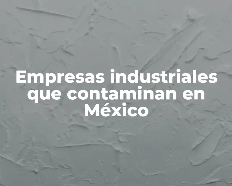 Empresas industriales que contaminan en México