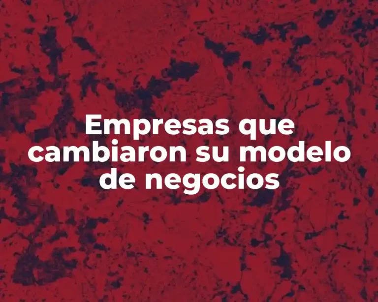 Empresas que cambiaron su modelo de negocios