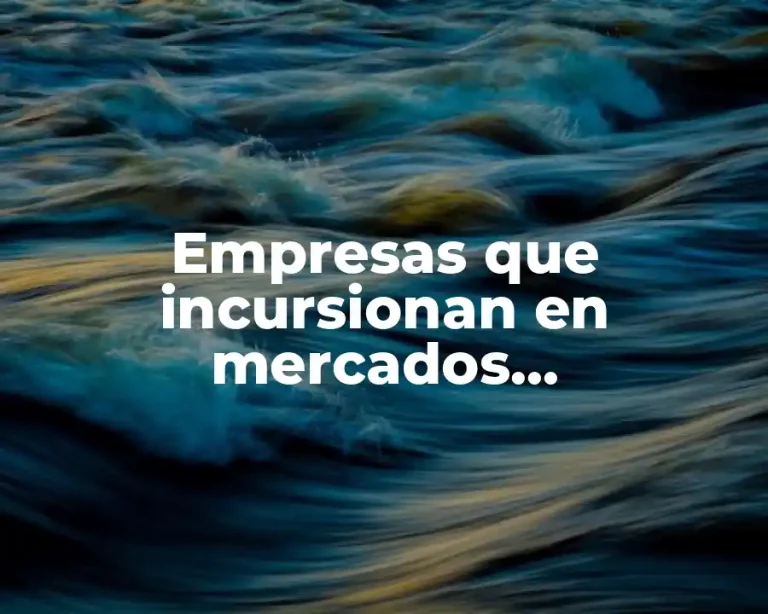 Empresas que incursionan en mercados internacionales