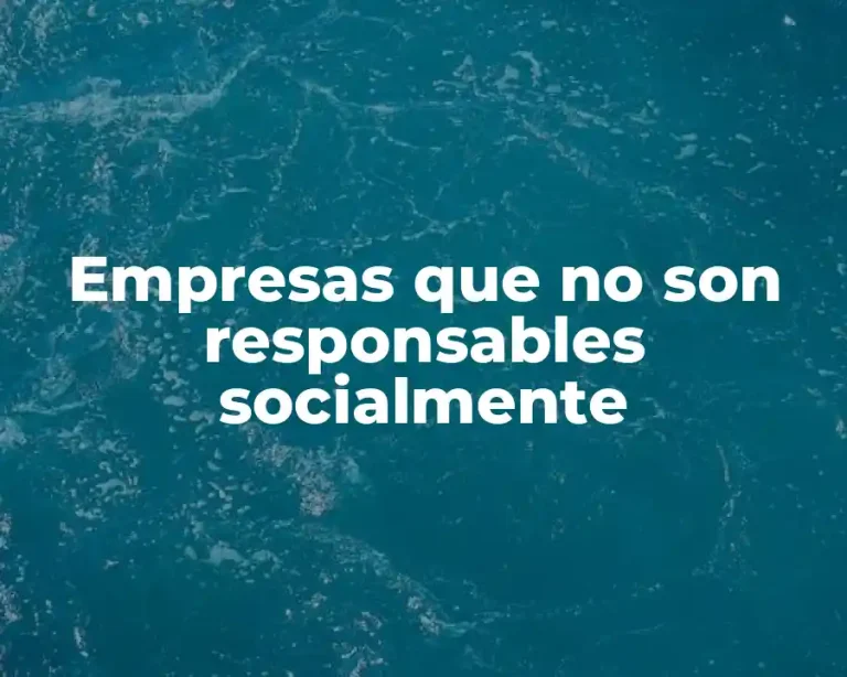 Empresas que no son responsables socialmente