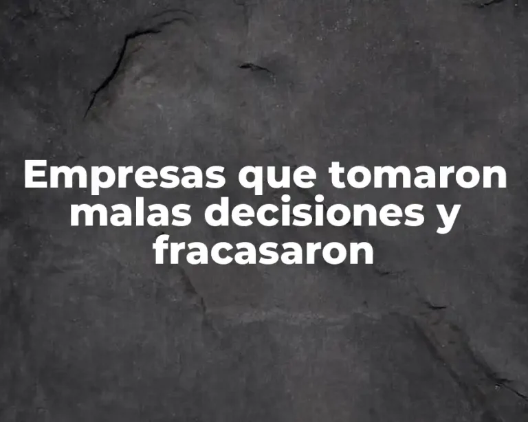 Empresas que tomaron malas decisiones y fracasaron