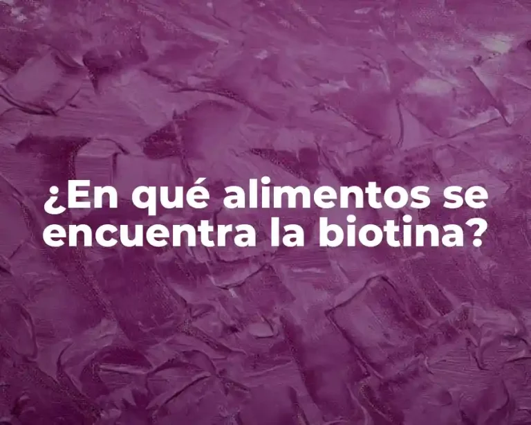 ¿En qué alimentos se encuentra la biotina?