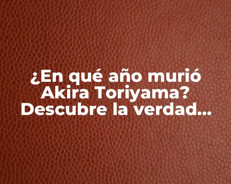 ¿En qué año murió Akira Toriyama? Descubre la verdad sobre el creador de Dragon Ball