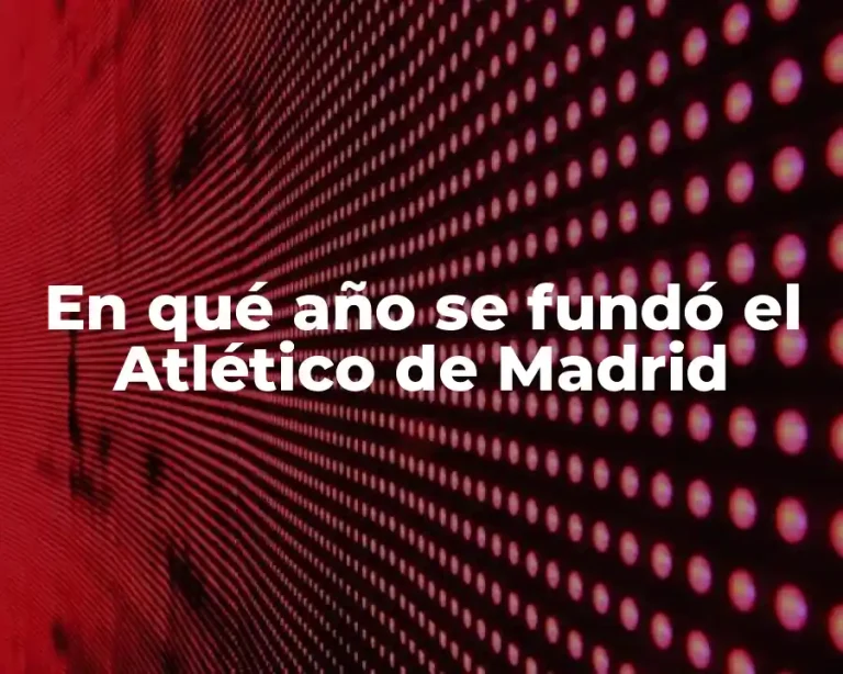 En qué año se fundó el Atlético de Madrid