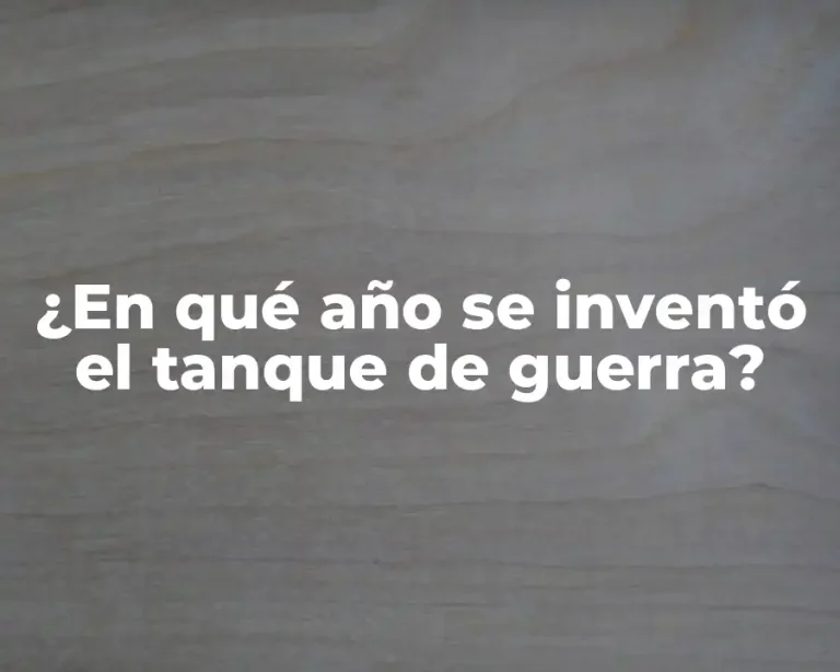 ¿En qué año se inventó el tanque de guerra?