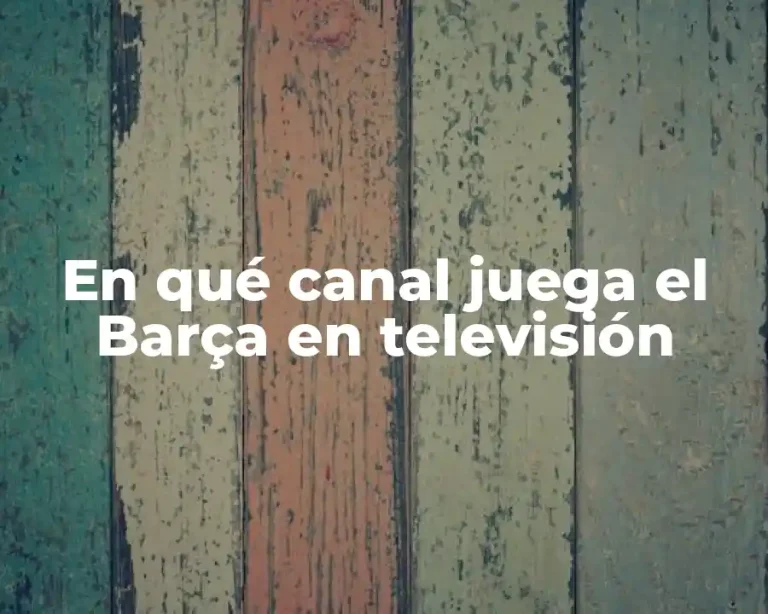 En qué canal juega el Barça en televisión