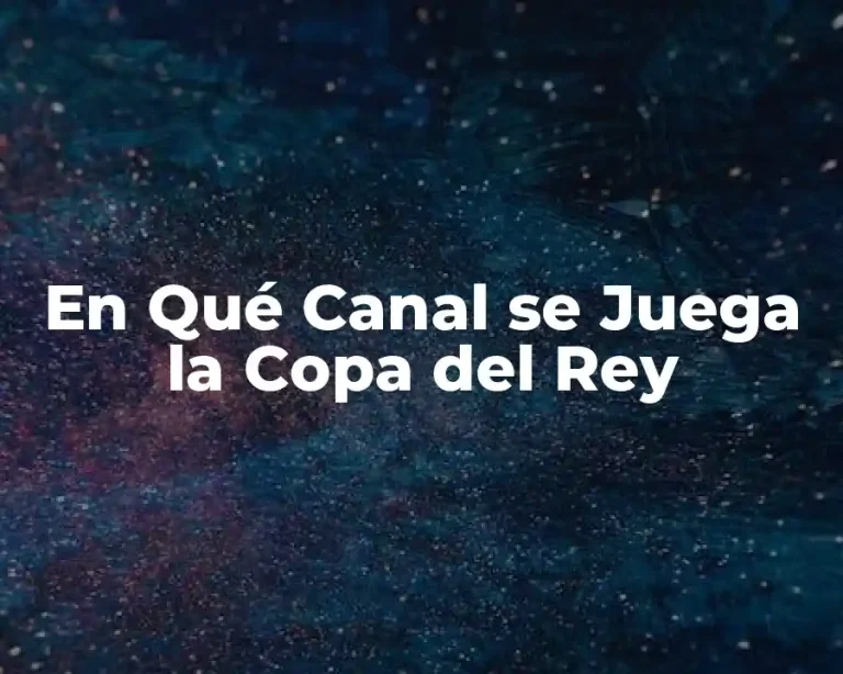 En Qué Canal se Juega la Copa del Rey
