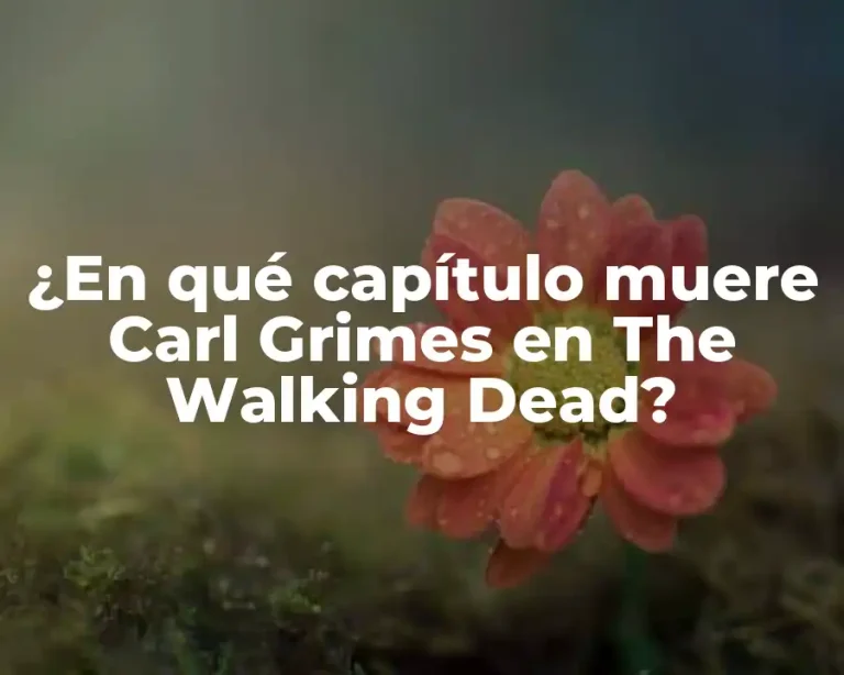 ¿En qué capítulo muere Carl Grimes en The Walking Dead?