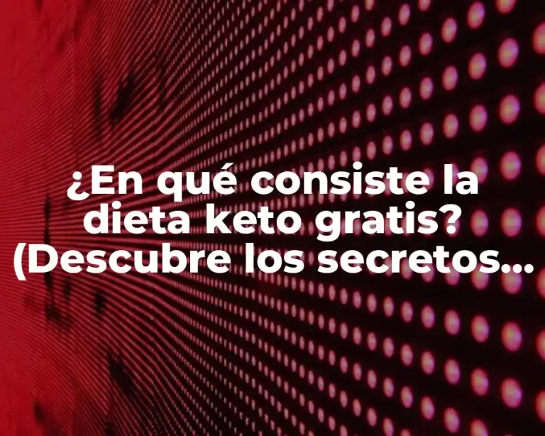 ¿En qué consiste la dieta keto gratis? (Descubre los secretos de la dieta cetogénica)