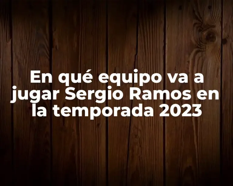 En qué equipo va a jugar Sergio Ramos en la temporada 2023