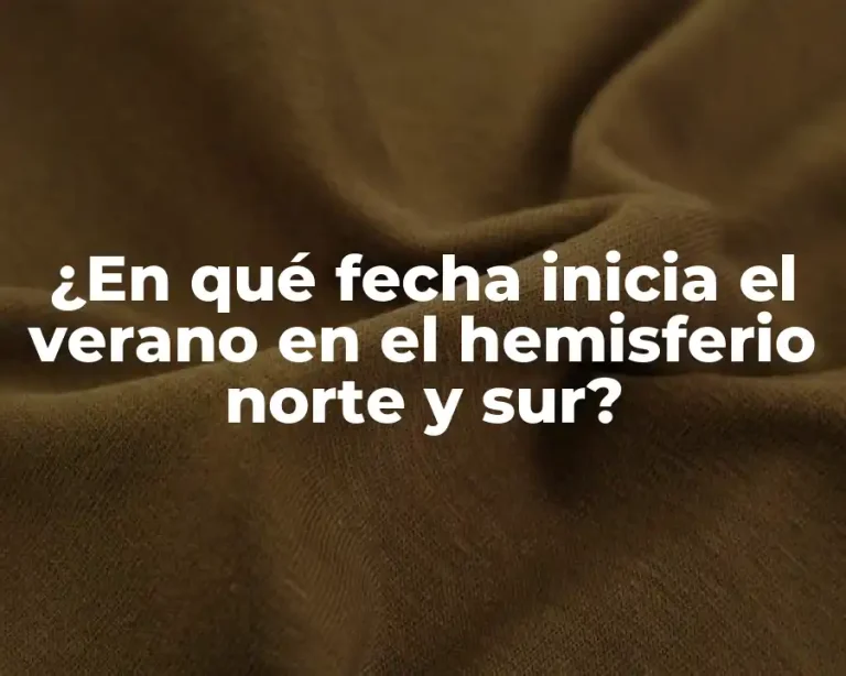 ¿En qué fecha inicia el verano en el hemisferio norte y sur?
