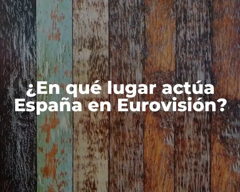 ¿En qué lugar actúa España en Eurovisión?