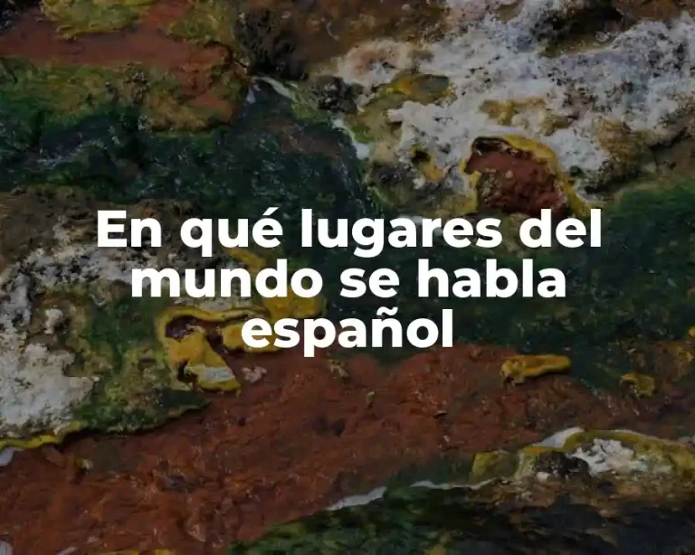 En qué lugares del mundo se habla español