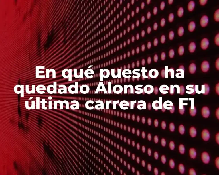 En qué puesto ha quedado Alonso en su última carrera de F1