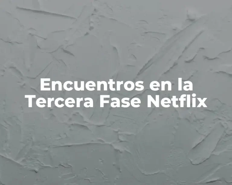 Encuentros en la Tercera Fase Netflix