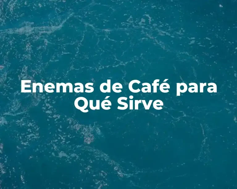Enemas de Café para Qué Sirve
