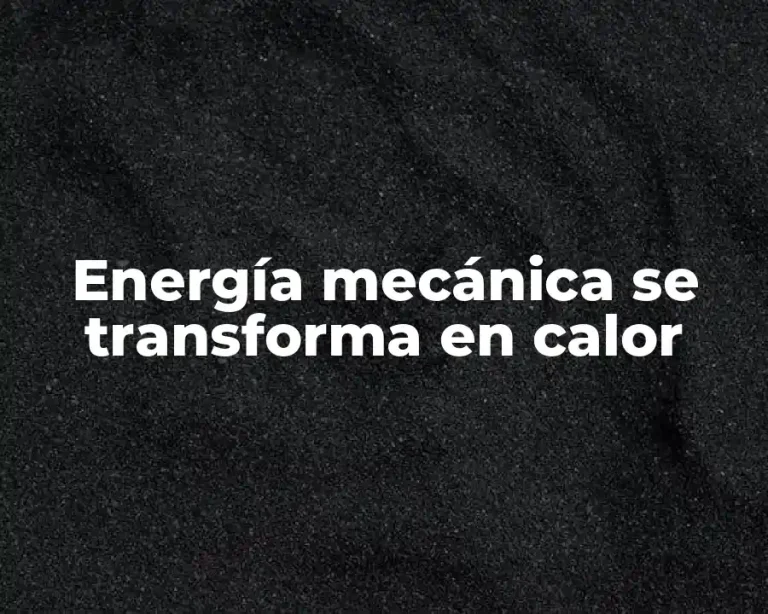 Energía mecánica se transforma en calor