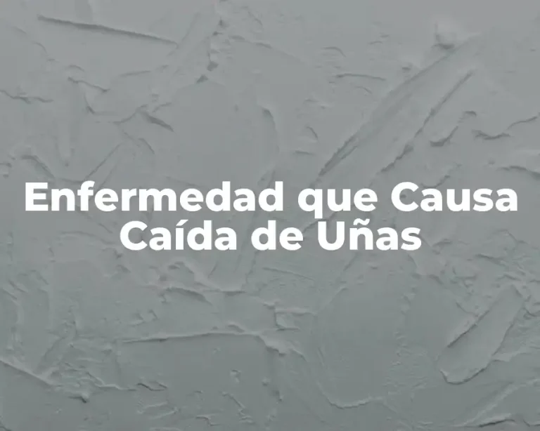 Enfermedad que Causa Caída de Uñas